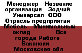 Менеджер › Название организации ­ Зодчий - Универсал, ООО › Отрасль предприятия ­ Мебель › Минимальный оклад ­ 15 000 - Все города Работа » Вакансии   . Московская обл.,Дзержинский г.